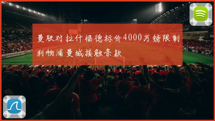 曼联对拉什福德标价4000万镑限制利物浦曼城接触条款