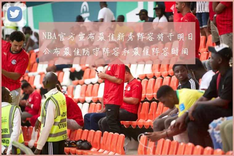 NBA官方宣布最佳新秀阵容将于明日公布最佳防守阵容和最佳阵容时间安排一览