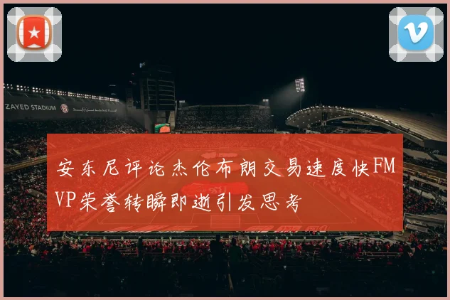 安东尼评论杰伦布朗交易速度快FMVP荣誉转瞬即逝引发思考